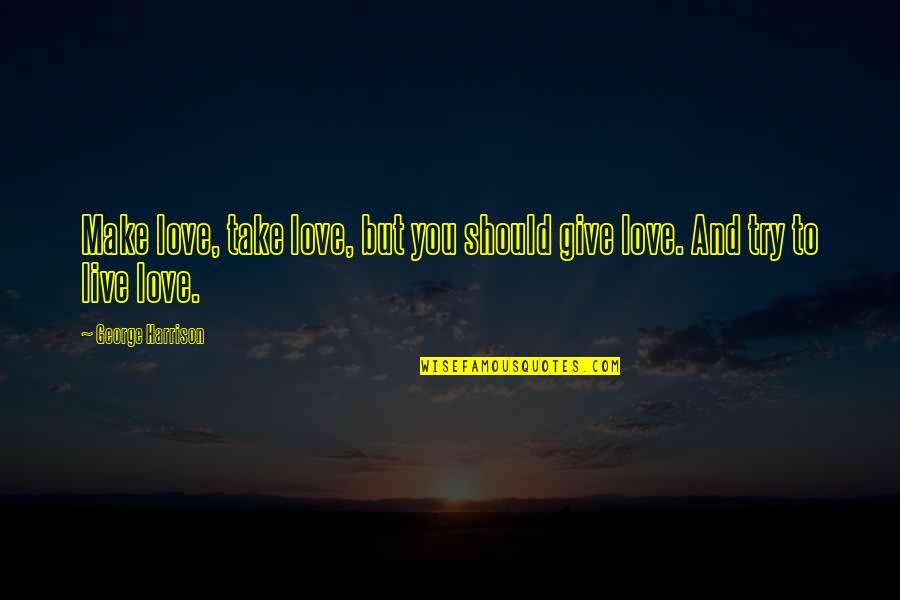 Love And Making Love Quotes By George Harrison: Make love, take love, but you should give