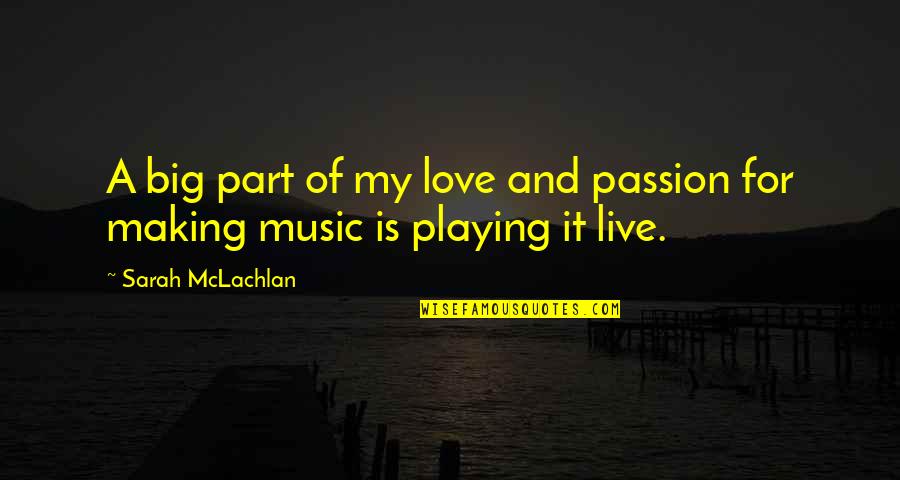 Love And Making Love Quotes By Sarah McLachlan: A big part of my love and passion