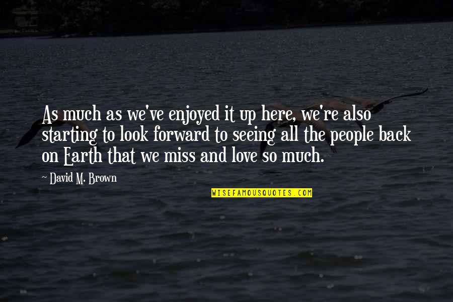 Love And Missing Quotes By David M. Brown: As much as we've enjoyed it up here,