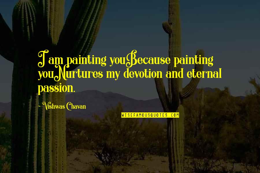 Love And Nurturing Quotes By Vishwas Chavan: I am painting youBecause painting youNurtures my devotion