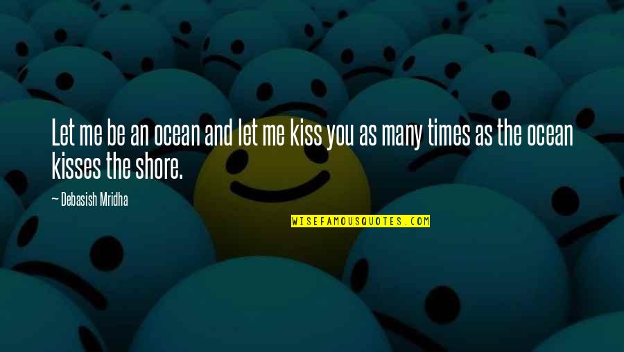 Love And Ocean Quotes By Debasish Mridha: Let me be an ocean and let me