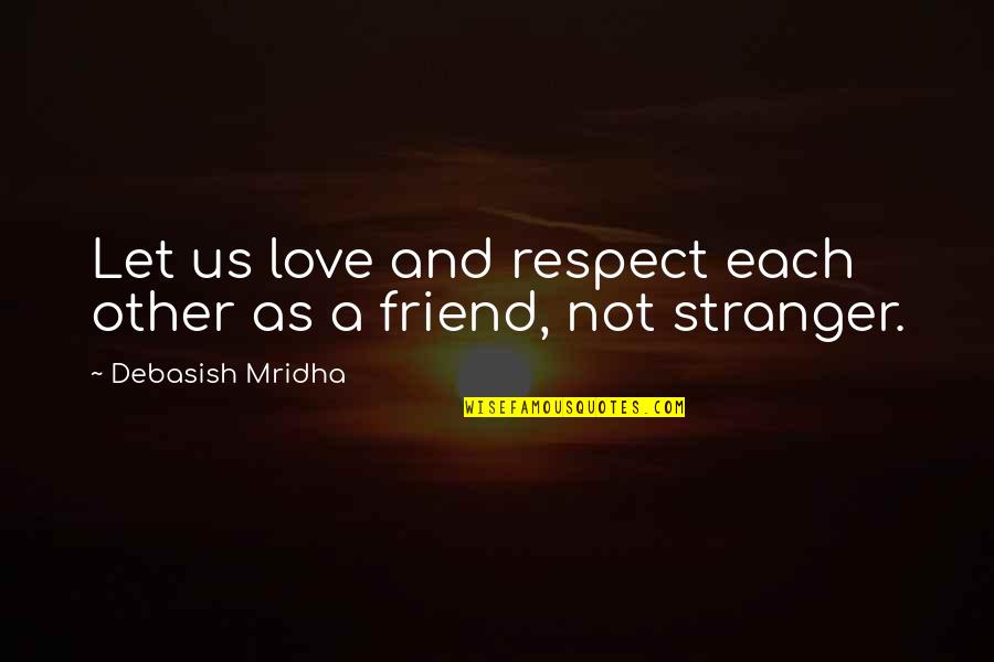 Love And Respect Each Other Quotes By Debasish Mridha: Let us love and respect each other as