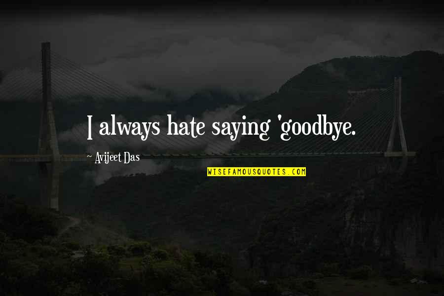 Love And Saying Goodbye Quotes By Avijeet Das: I always hate saying 'goodbye.