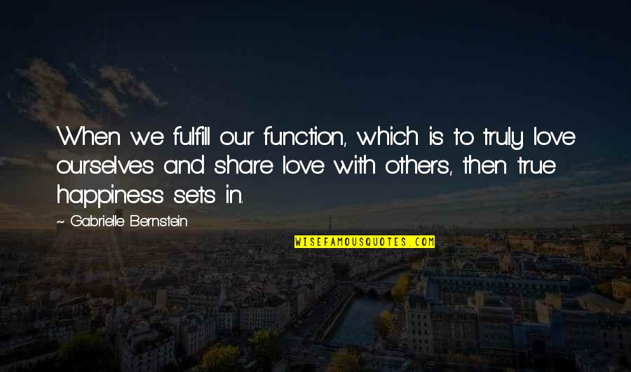 Love And Sharing Quotes By Gabrielle Bernstein: When we fulfill our function, which is to