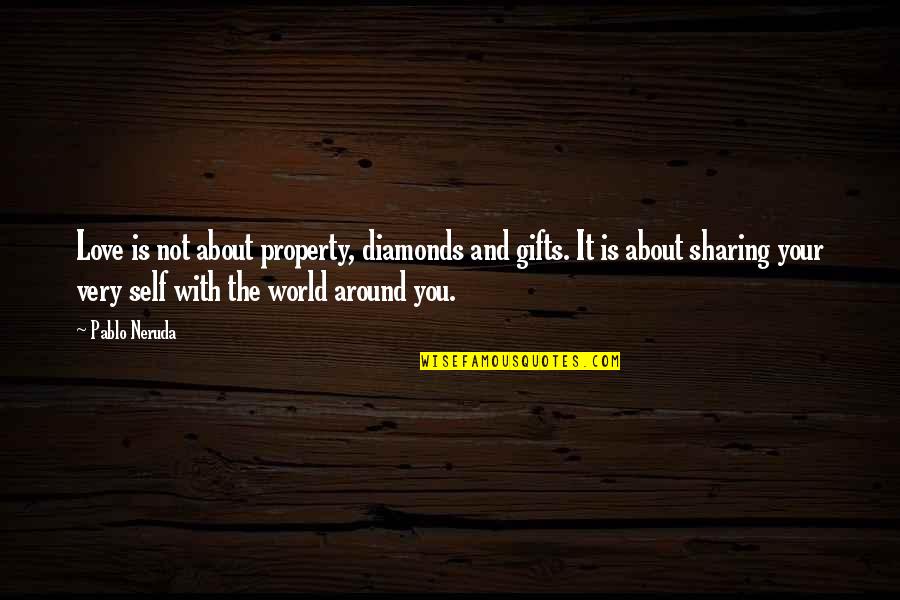 Love And Sharing Quotes By Pablo Neruda: Love is not about property, diamonds and gifts.