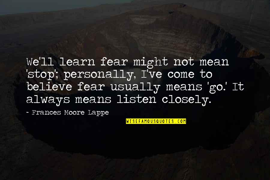 Love And Theft Quotes By Frances Moore Lappe: We'll learn fear might not mean 'stop'; personally,