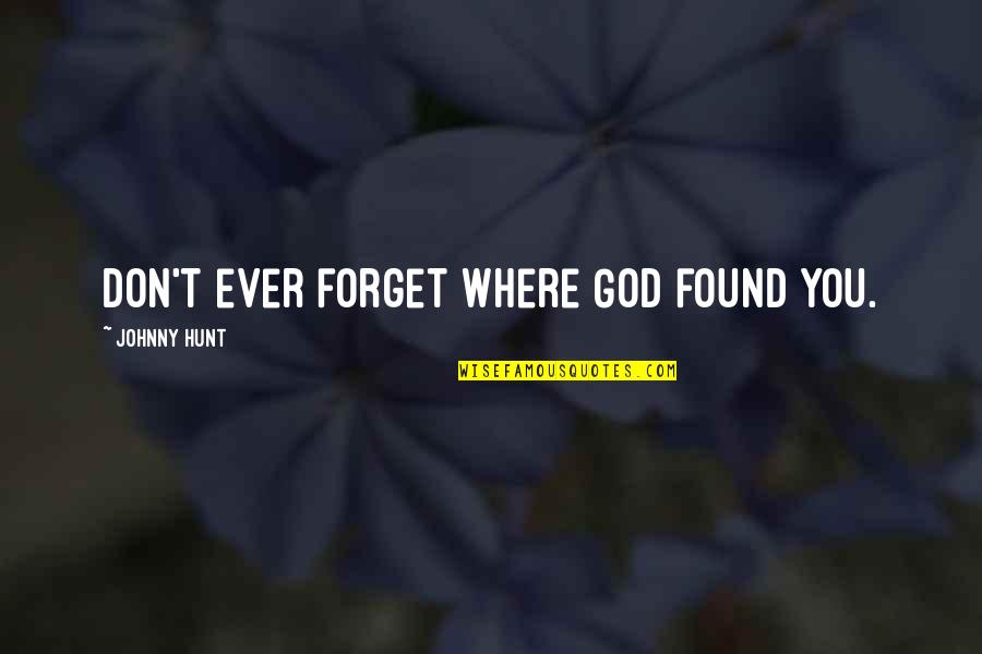 Love And Theft Quotes By Johnny Hunt: Don't ever forget where God found you.