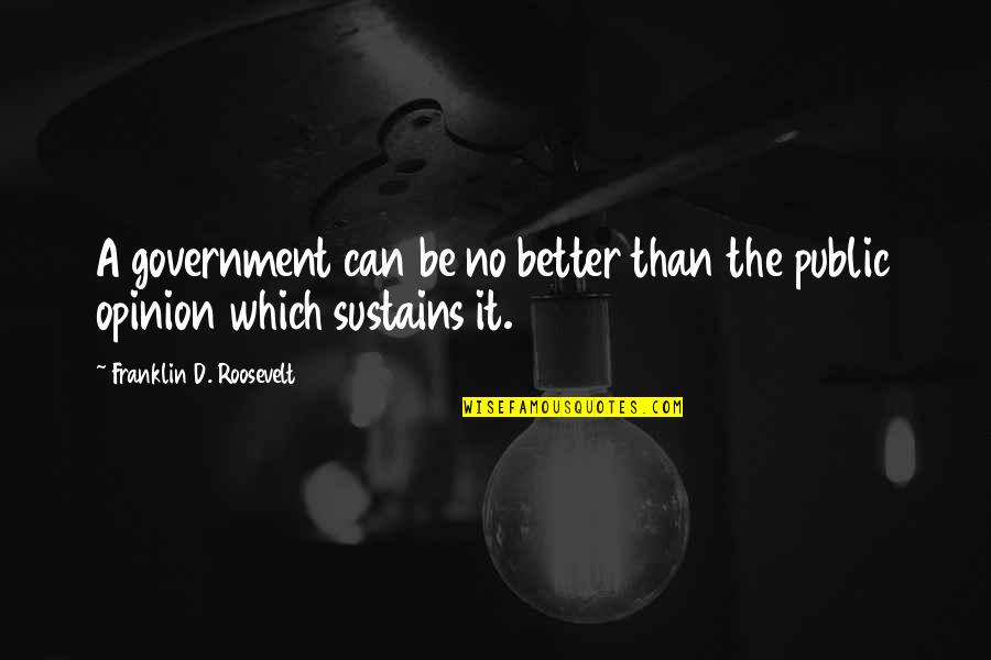 Love Annoying Quotes By Franklin D. Roosevelt: A government can be no better than the