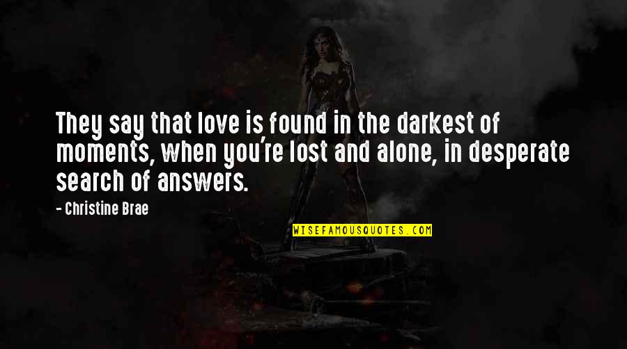 Love Answers Quotes By Christine Brae: They say that love is found in the