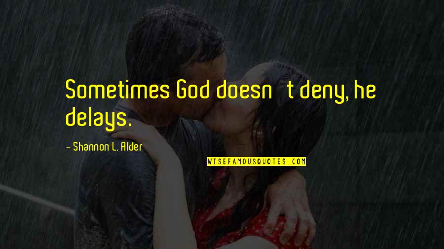 Love Answers Quotes By Shannon L. Alder: Sometimes God doesn't deny, he delays.