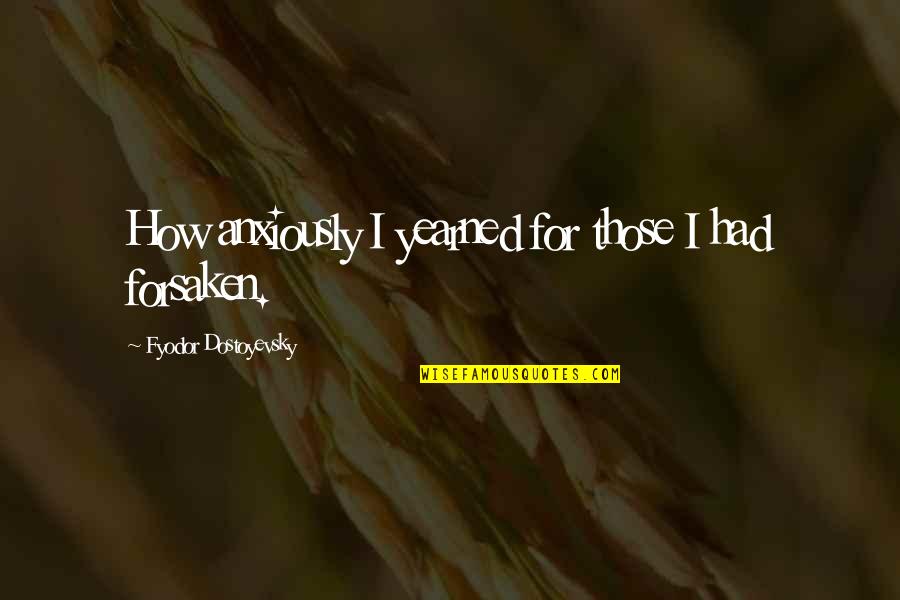 Love Anxious Quotes By Fyodor Dostoyevsky: How anxiously I yearned for those I had