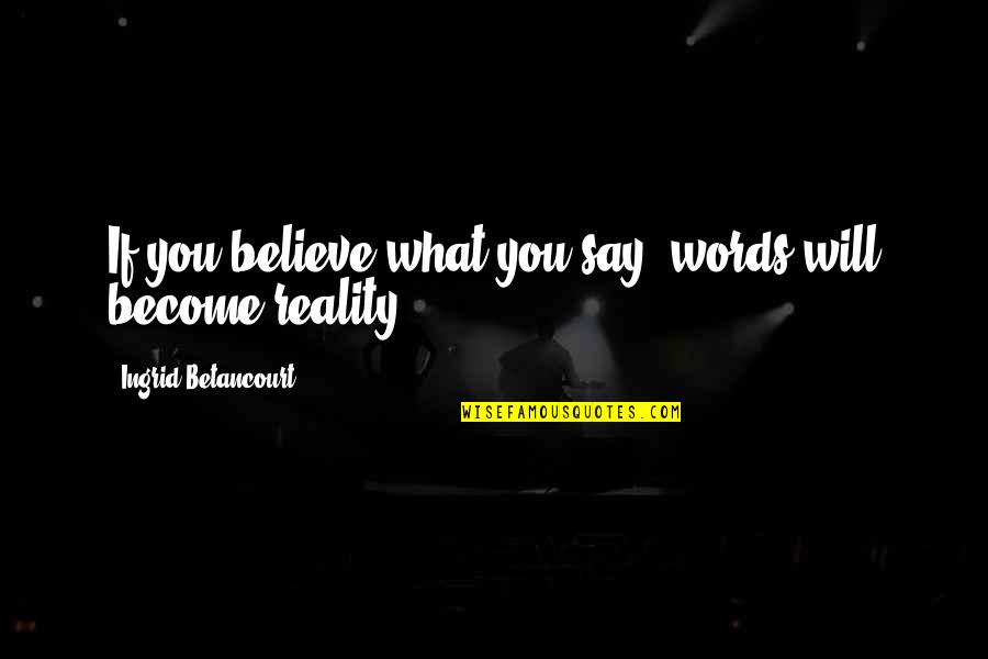 Love Assurance Quotes By Ingrid Betancourt: If you believe what you say, words will