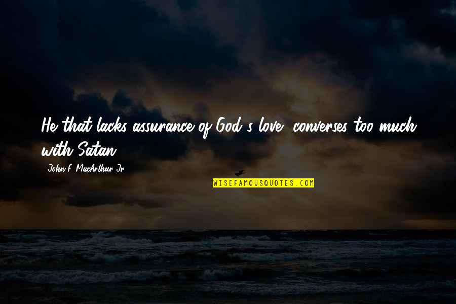 Love Assurance Quotes By John F. MacArthur Jr.: He that lacks assurance of God's love, converses