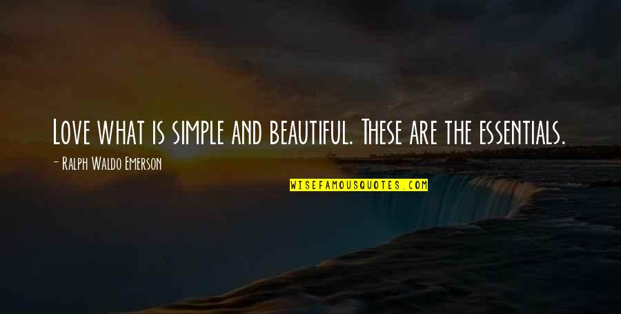 Love Authors Quotes By Ralph Waldo Emerson: Love what is simple and beautiful. These are