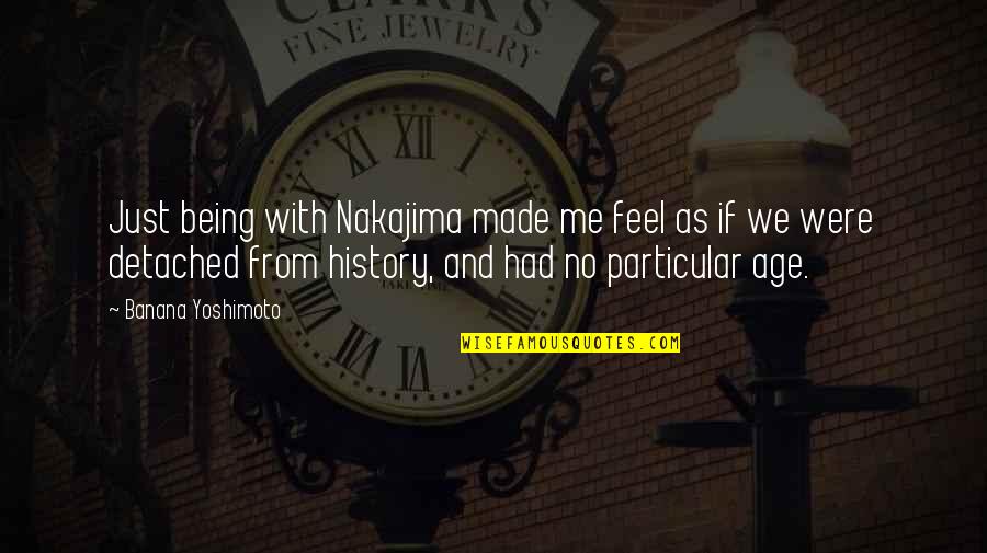 Love Being Me Quotes By Banana Yoshimoto: Just being with Nakajima made me feel as