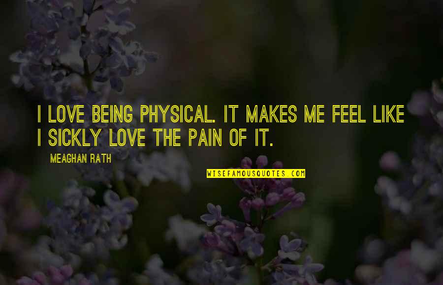 Love Being Me Quotes By Meaghan Rath: I love being physical. It makes me feel