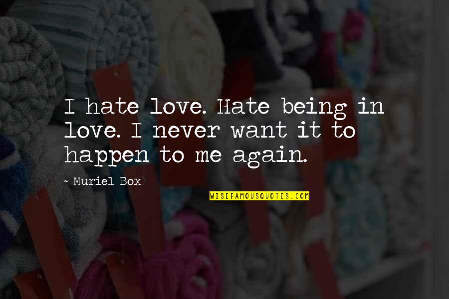 Love Being Me Quotes By Muriel Box: I hate love. Hate being in love. I