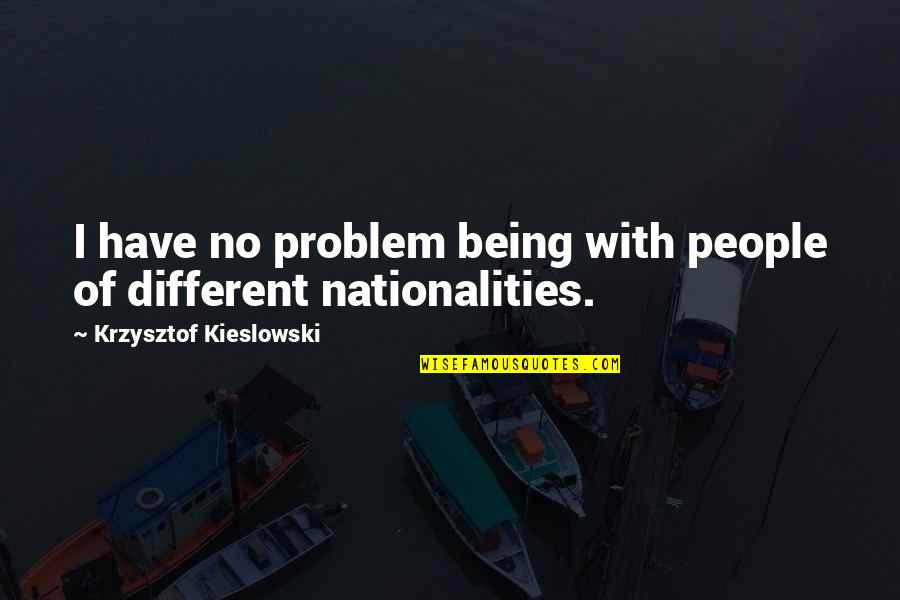 Love Bob Ong 2012 Quotes By Krzysztof Kieslowski: I have no problem being with people of