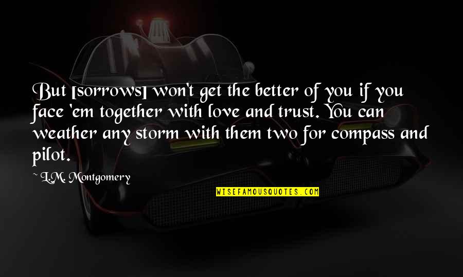 Love But Can't Be Together Quotes By L.M. Montgomery: But [sorrows] won't get the better of you