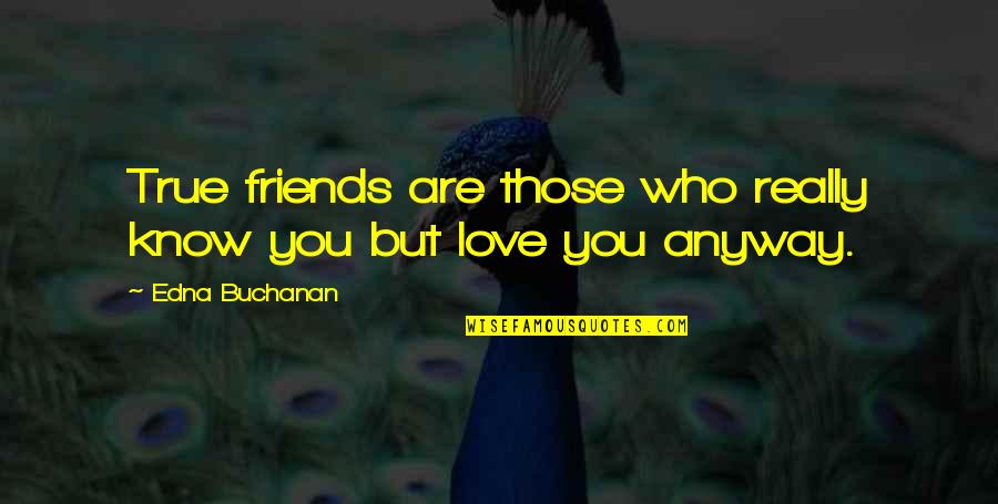 Love But Just Friends Quotes By Edna Buchanan: True friends are those who really know you