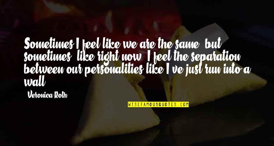 Love But Just Friends Quotes By Veronica Roth: Sometimes I feel like we are the same,