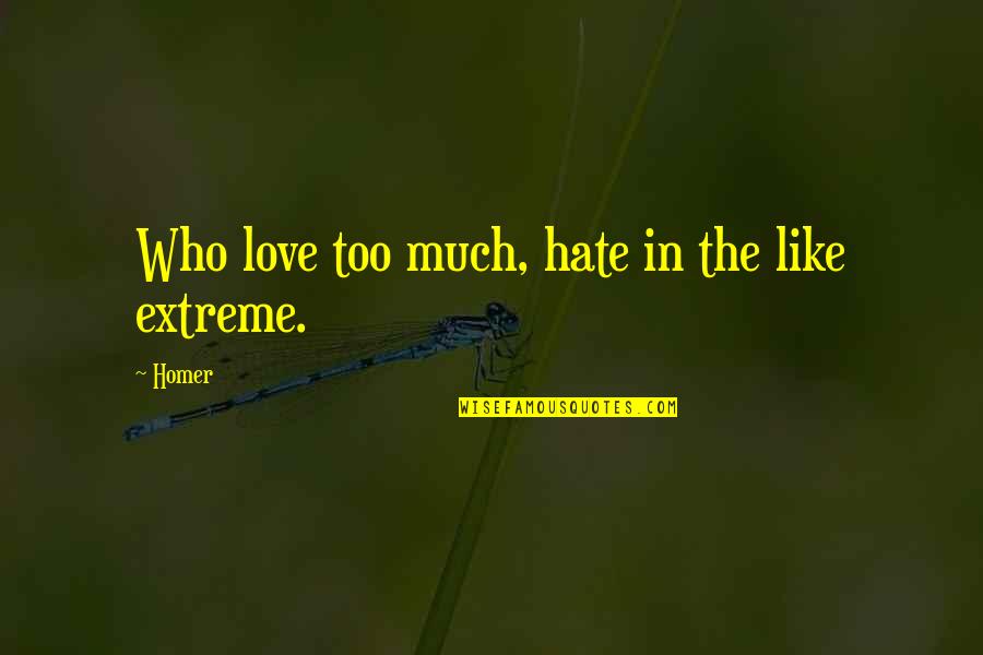 Love By Homer Quotes By Homer: Who love too much, hate in the like