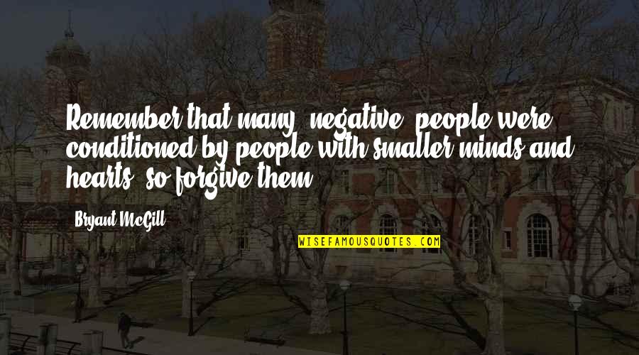 Love By Many Quotes By Bryant McGill: Remember that many "negative" people were conditioned by