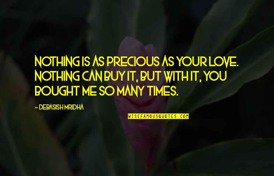 Love Can't Buy Quotes By Debasish Mridha: Nothing is as precious as your love. Nothing