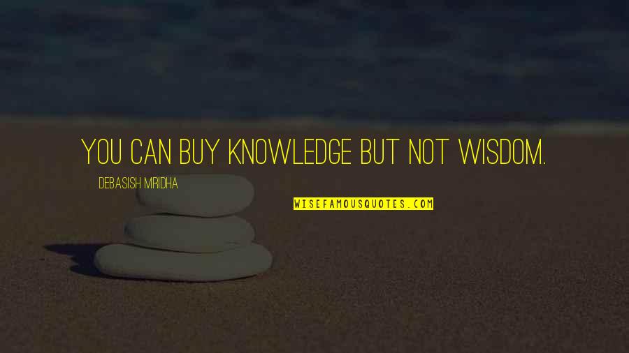 Love Can't Buy Quotes By Debasish Mridha: You can buy knowledge but not wisdom.