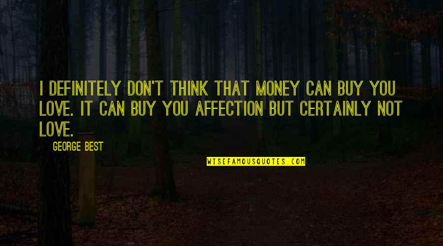 Love Can't Buy Quotes By George Best: I definitely don't think that money can buy