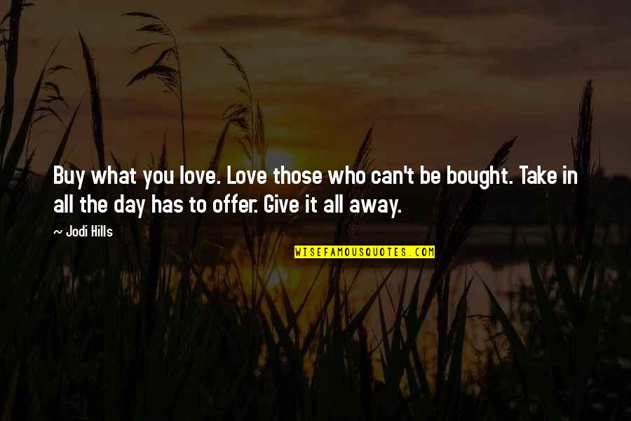Love Can't Buy Quotes By Jodi Hills: Buy what you love. Love those who can't