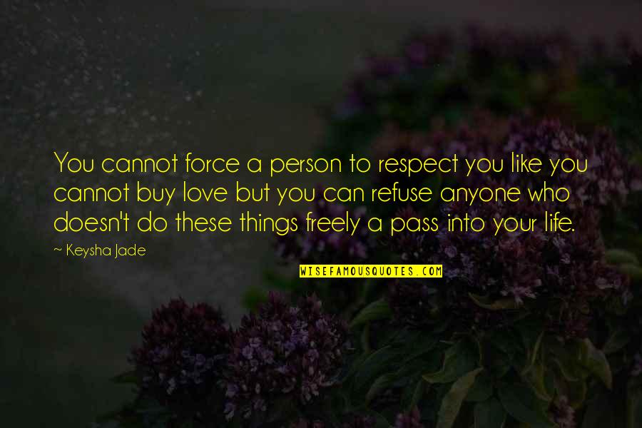 Love Can't Buy Quotes By Keysha Jade: You cannot force a person to respect you