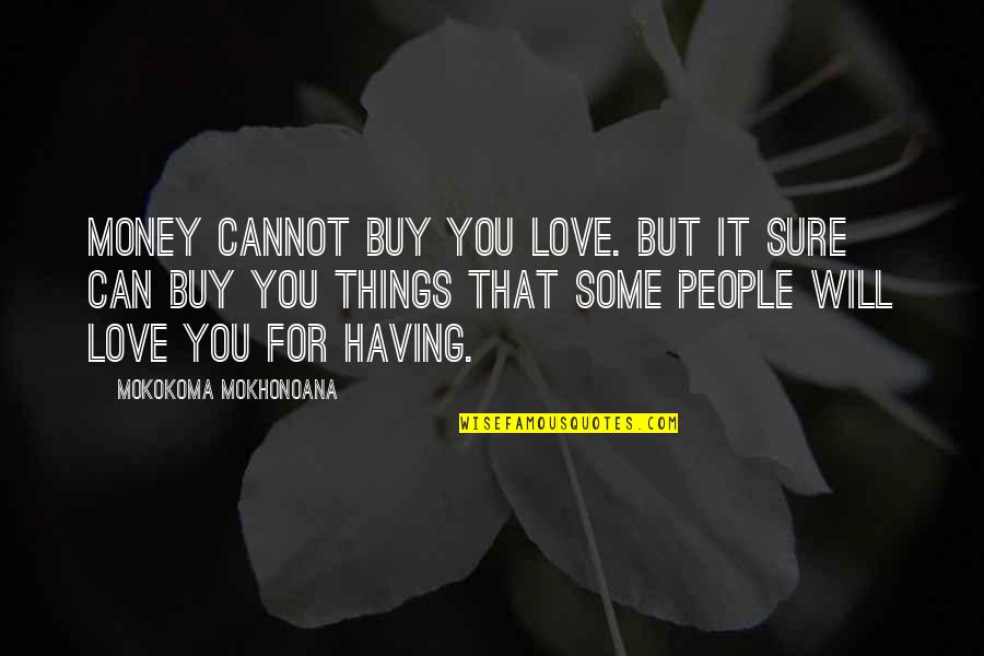 Love Can't Buy Quotes By Mokokoma Mokhonoana: Money cannot buy you love. But it sure