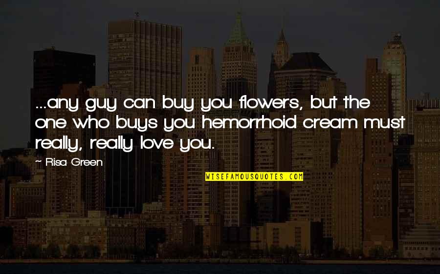 Love Can't Buy Quotes By Risa Green: ...any guy can buy you flowers, but the