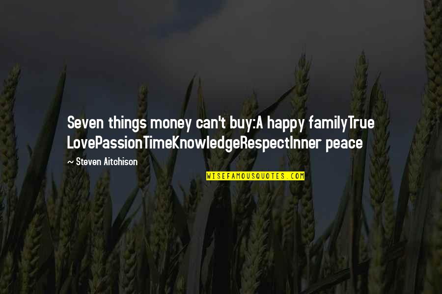 Love Can't Buy Quotes By Steven Aitchison: Seven things money can't buy:A happy familyTrue LovePassionTimeKnowledgeRespectInner