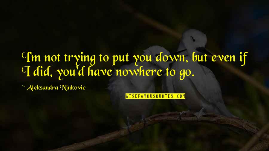 Love Clever Quotes By Aleksandra Ninkovic: I'm not trying to put you down, but