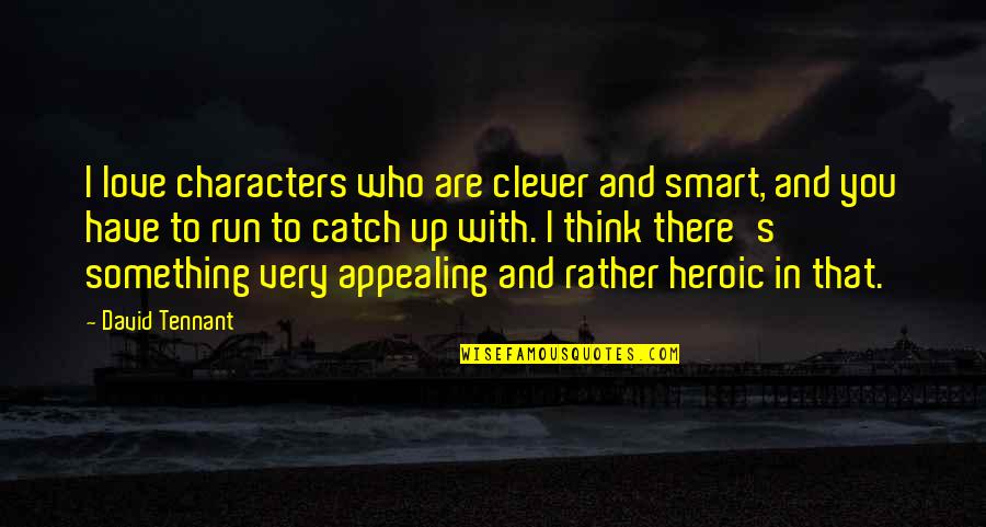 Love Clever Quotes By David Tennant: I love characters who are clever and smart,