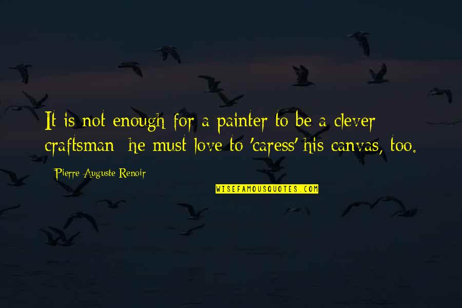 Love Clever Quotes By Pierre-Auguste Renoir: It is not enough for a painter to