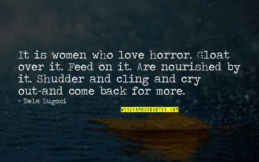 Love Come Back Quotes By Bela Lugosi: It is women who love horror. Gloat over