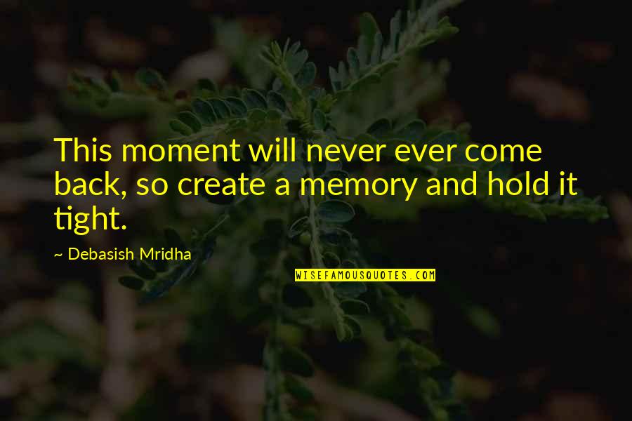 Love Come Back Quotes By Debasish Mridha: This moment will never ever come back, so