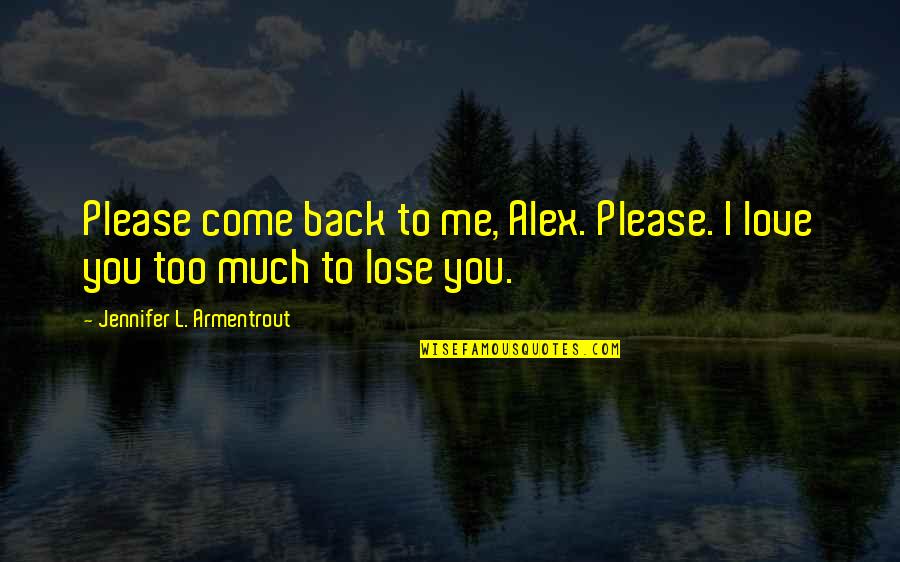 Love Come Back Quotes By Jennifer L. Armentrout: Please come back to me, Alex. Please. I