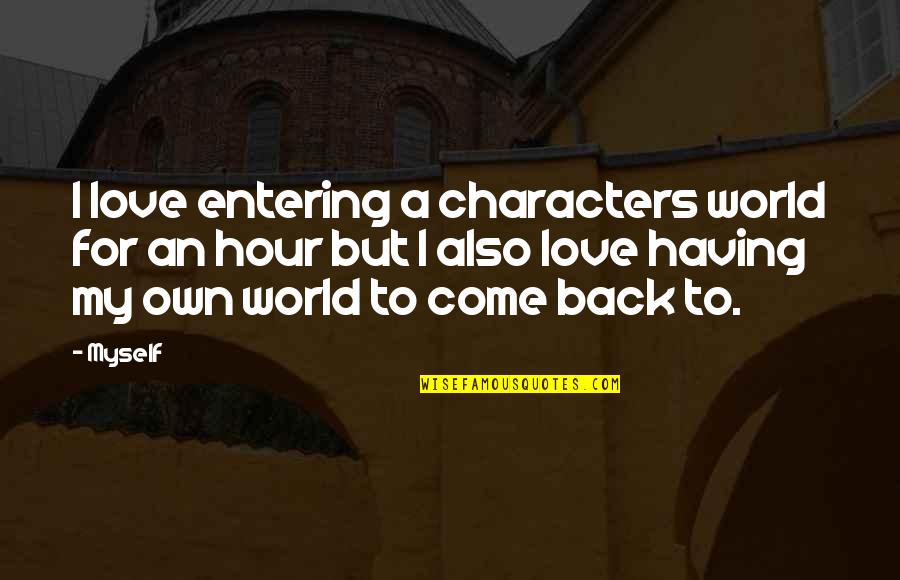 Love Come Back Quotes By Myself: I love entering a characters world for an