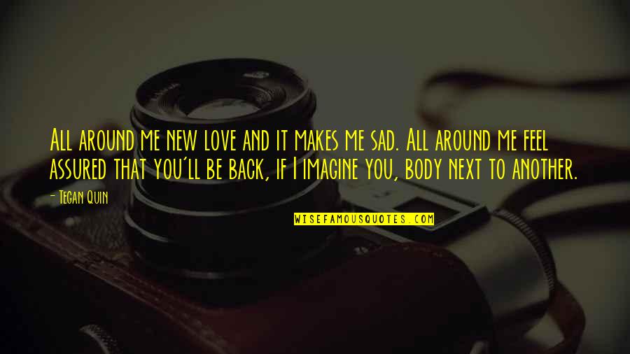 Love Come Back Quotes By Tegan Quin: All around me new love and it makes