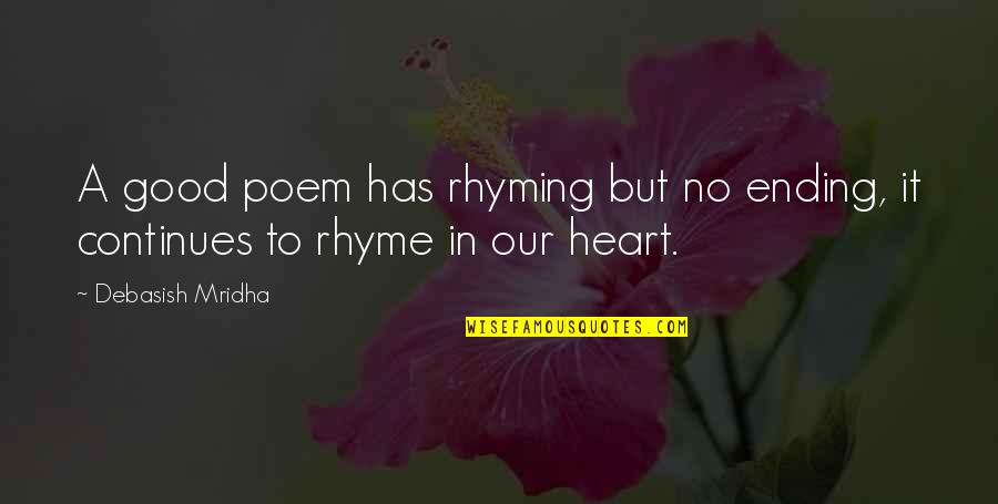 Love Continues Quotes By Debasish Mridha: A good poem has rhyming but no ending,