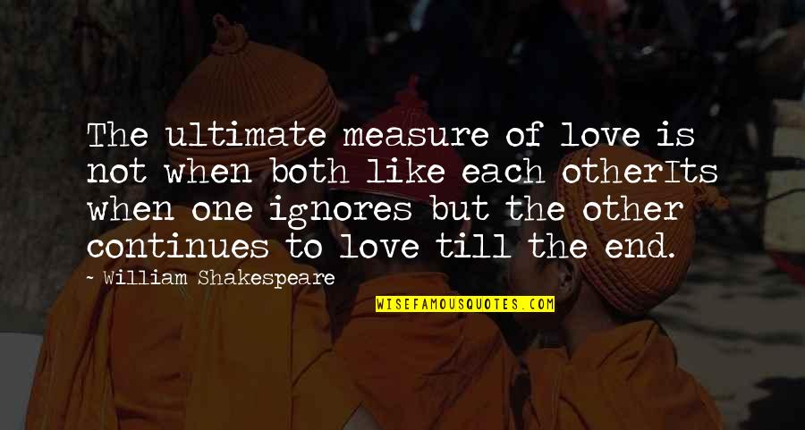 Love Continues Quotes By William Shakespeare: The ultimate measure of love is not when