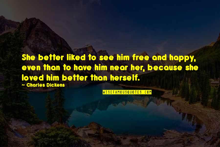 Love Dickens Quotes By Charles Dickens: She better liked to see him free and