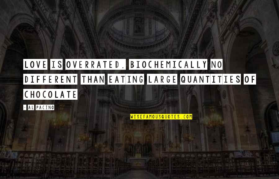 Love Different Quotes By Al Pacino: Love is overrated. Biochemically no different than eating