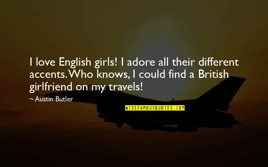 Love Different Quotes By Austin Butler: I love English girls! I adore all their