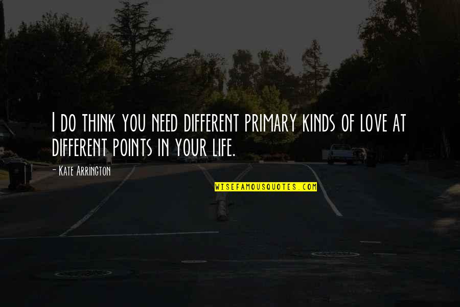 Love Different Quotes By Kate Arrington: I do think you need different primary kinds