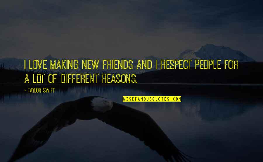 Love Different Quotes By Taylor Swift: I love making new friends and I respect